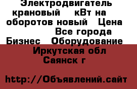 Электродвигатель крановый 15 кВт на 715 оборотов новый › Цена ­ 30 000 - Все города Бизнес » Оборудование   . Иркутская обл.,Саянск г.